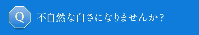 不自然な白さになりませんか？